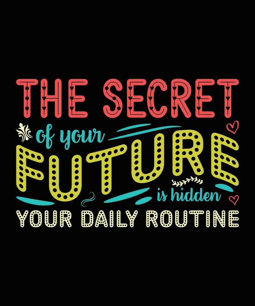le secret de votre futur est caché dans votre du quotidien routine. T-shirt conception. impression modèle.typographie vecteur illustration.