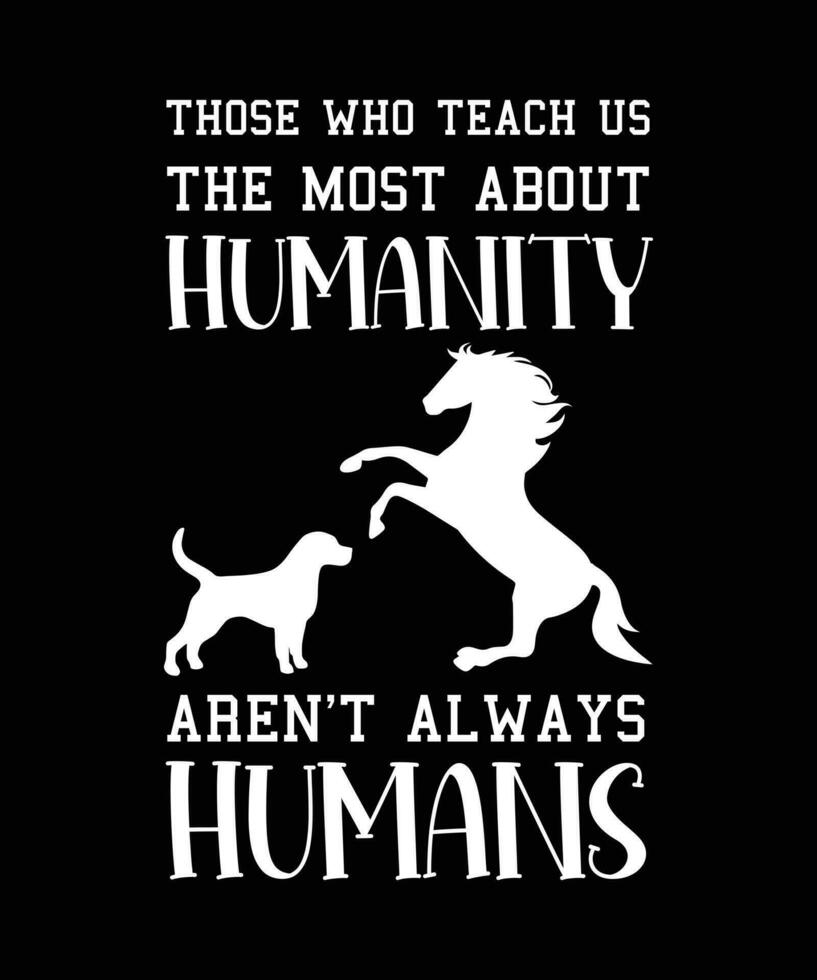 ceux qui enseigner nous le plus à propos humanité ne sont pas toujours humains. T-shirt conception. impression modèle.typographie vecteur illustration.