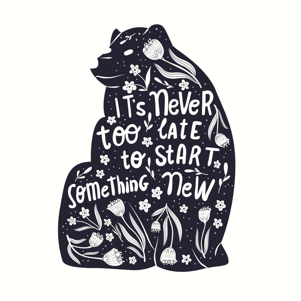 illustration de lettrage animal et main. il n'est jamais trop tard pour commencer quelque chose de nouveaux mots. silhouette d'ours monochrome, décoration florale et citation de motivation. illustration vectorielle plane. vecteur