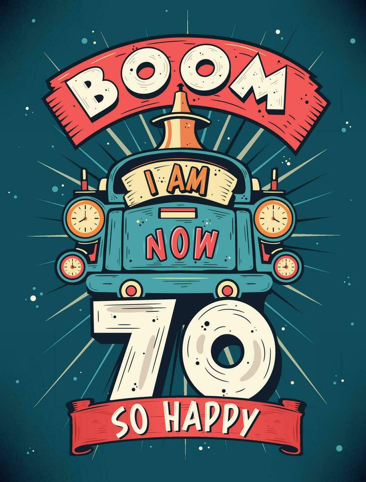 boom je un m maintenant 70, donc content - 70e anniversaire cadeau T-shirt conception vecteur. rétro ancien 70 ans anniversaire fête affiche conception. vecteur