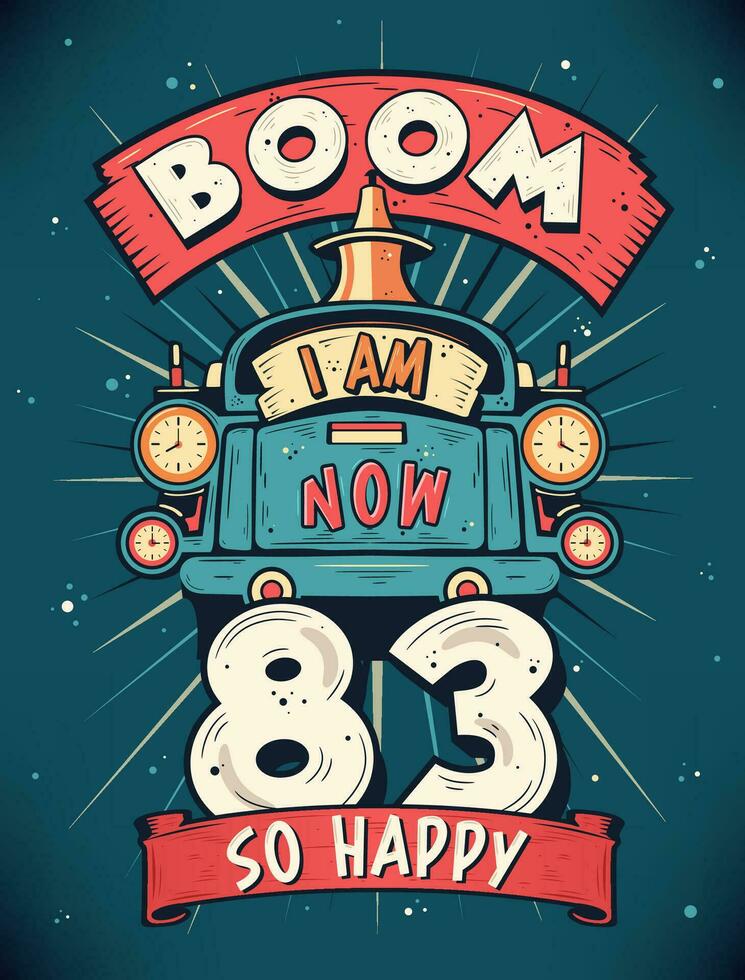 boom je un m maintenant 83, donc content - 83e anniversaire cadeau T-shirt conception vecteur. rétro ancien 83 ans anniversaire fête affiche conception. vecteur