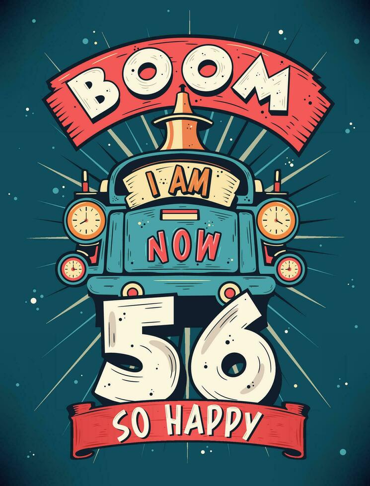 boom je un m maintenant 56, donc content - 56ème anniversaire cadeau T-shirt conception vecteur. rétro ancien 56 ans anniversaire fête affiche conception. vecteur