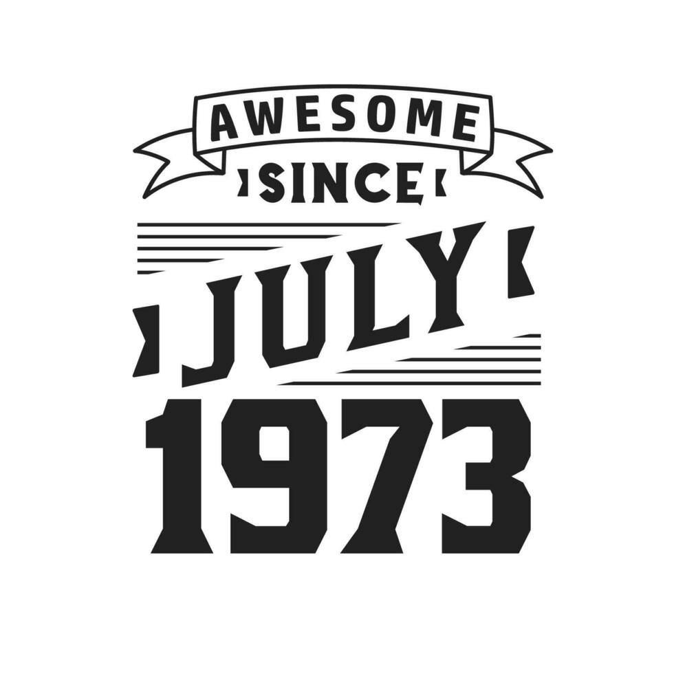 génial depuis juillet 1973. né en juillet 1973 anniversaire vintage rétro vecteur