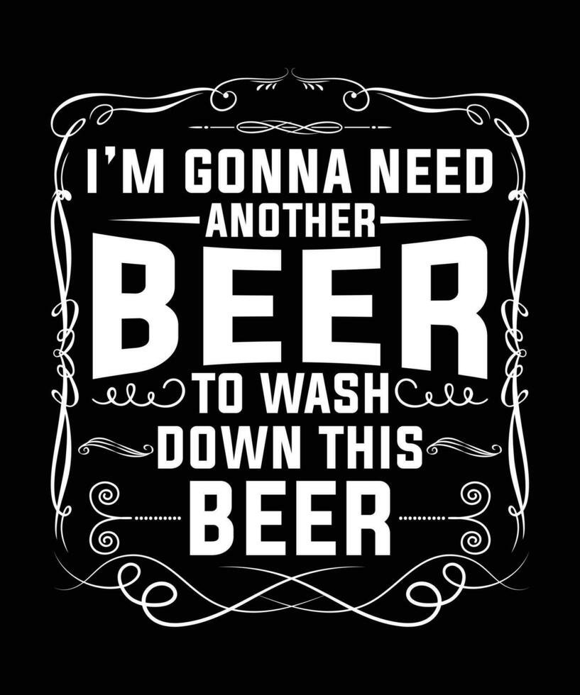 je suis va avoir besoin un autre Bière à laver vers le bas cette Bière T-shirt conception vecteur