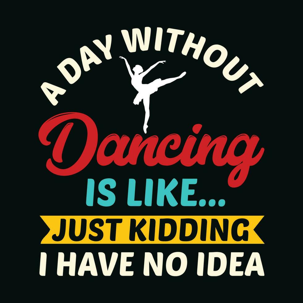 une journée sans pour autant dansant est comme juste blague je avoir non idée T-shirt conception, un journée sans pour autant dansant est comme juste blague je avoir non idée t chemise conception, un journée sans pour autant dansant est comme juste blague vecteur