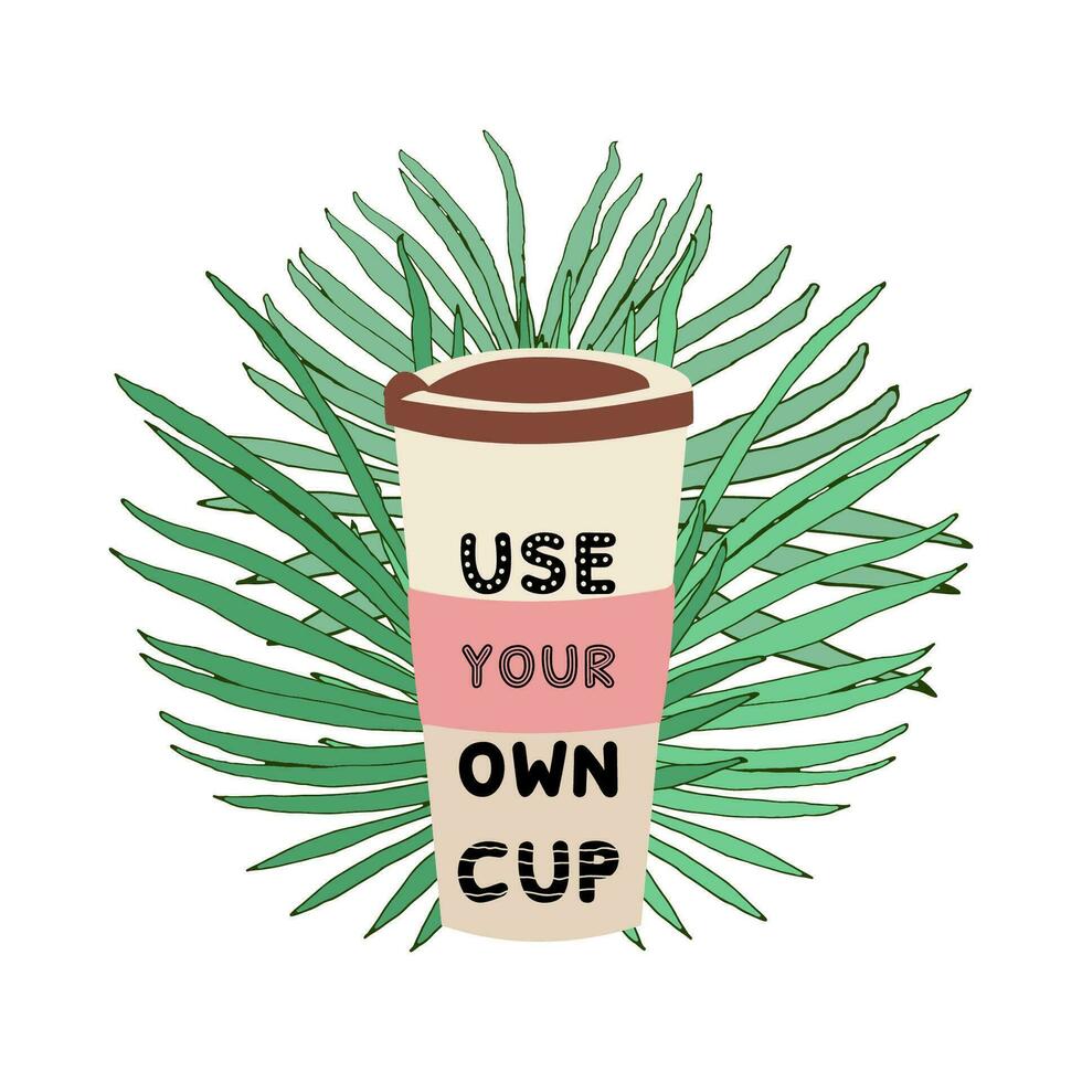 utilisation votre posséder tasse et aller à zéro déchets sur le Contexte de tropical feuilles. éco esprit et éco magasin. faire ne pas utilisation Plastique tasses. vecteur illustration.