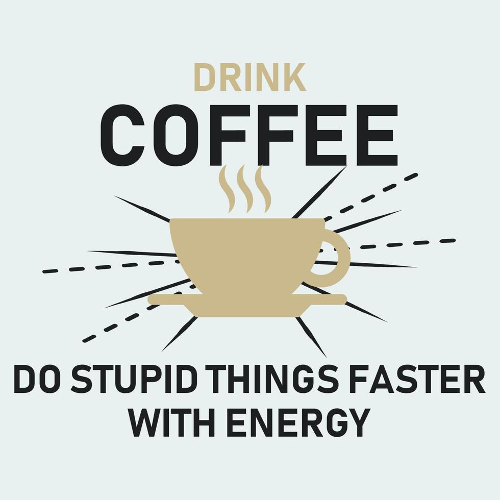 citations de café, boire du café faire des choses stupides plus rapidement avec l'impression de t-shirt de typographie énergétique vecteur gratuit
