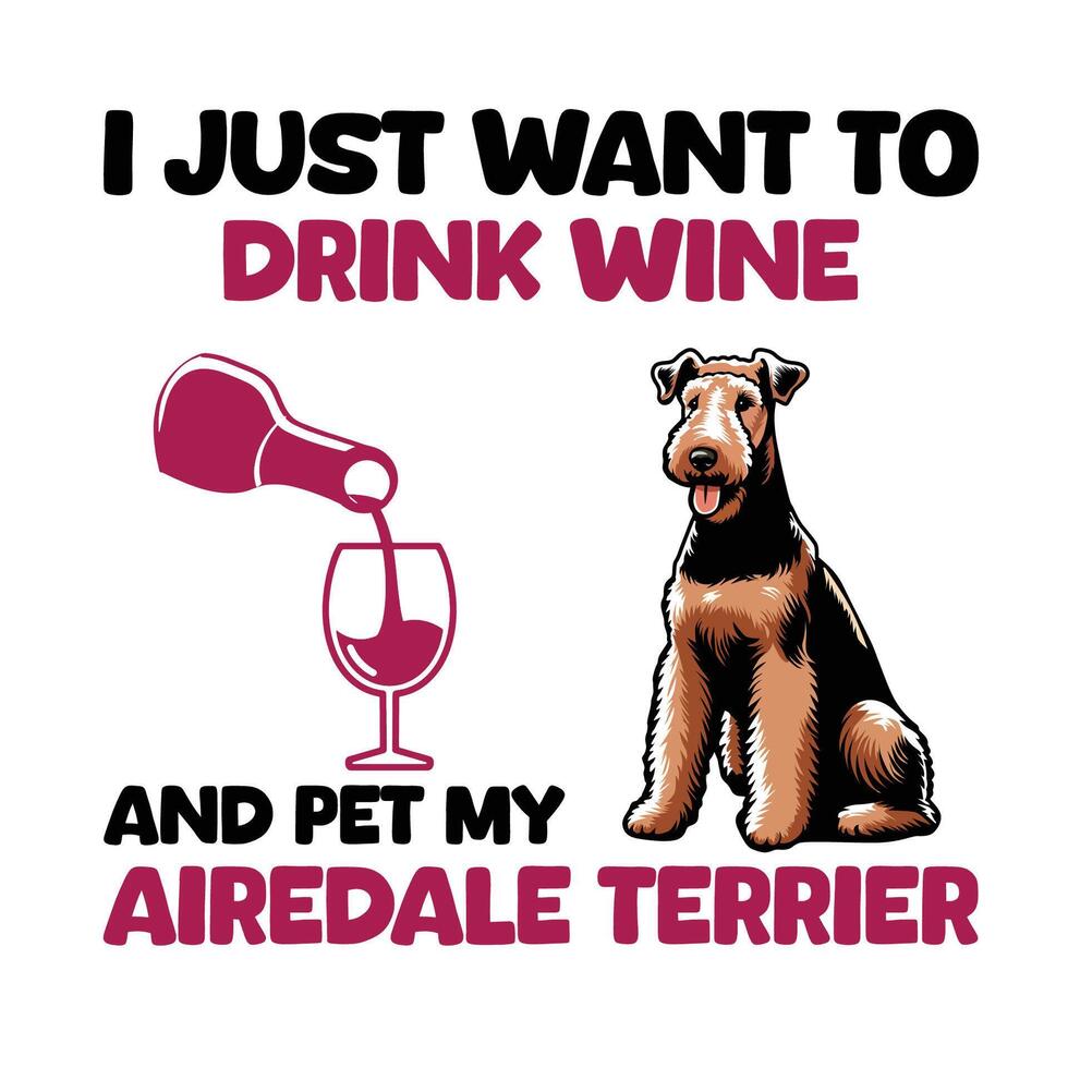 je juste vouloir à boisson du vin et animal de compagnie mon airedale terrier typographie T-shirt conception illustration vecteur