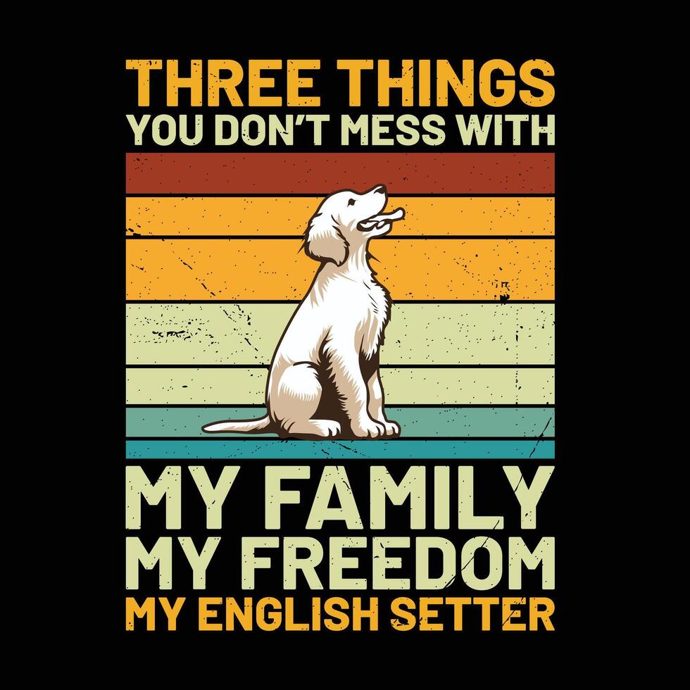 Trois des choses vous ne le fais pas désordre avec mon famille mon liberté mon Anglais setter rétro T-shirt conception vecteur