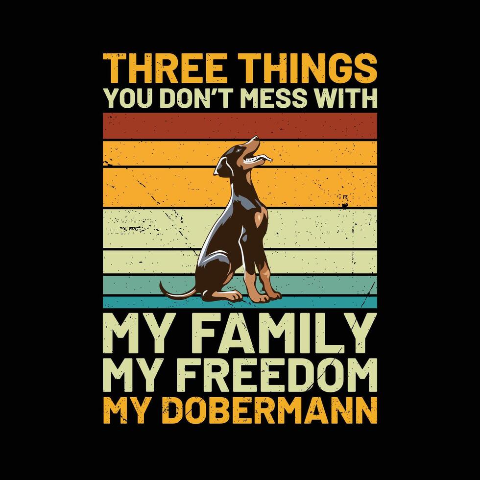 Trois des choses vous ne le fais pas désordre avec mon famille mon liberté mon dobermann rétro T-shirt conception vecteur