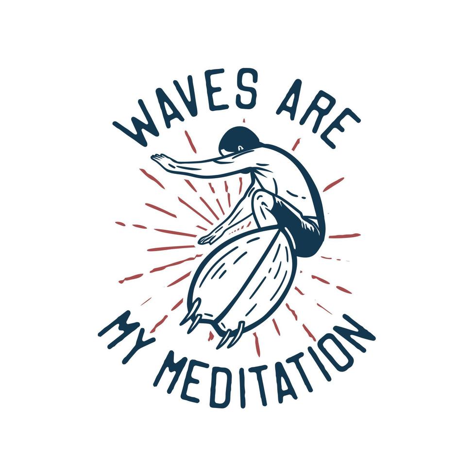 les vagues de conception de t-shirt sont ma méditation avec un homme faisant du surf illustration vintage vecteur