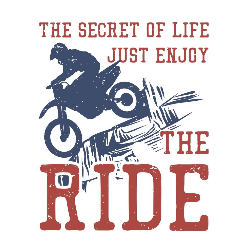 conception de t-shirt le secret de la vie, profitez simplement de la balade avec un cavalier silhouette lorsque vous conduisez une illustration plate de motocross vecteur