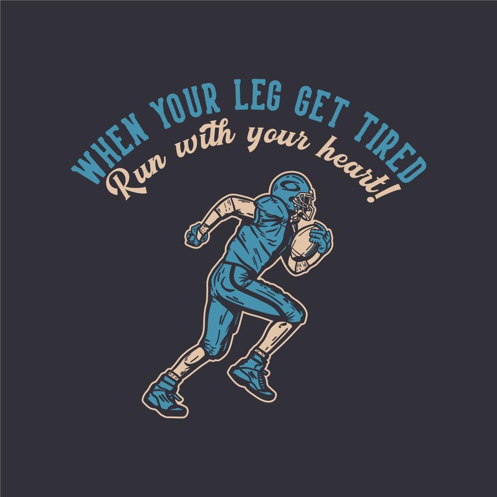 conception de t-shirt lorsque votre jambe est fatiguée, courez avec votre cœur avec un joueur de football tenant un ballon de rugby lors de l'exécution d'une illustration vintage vecteur