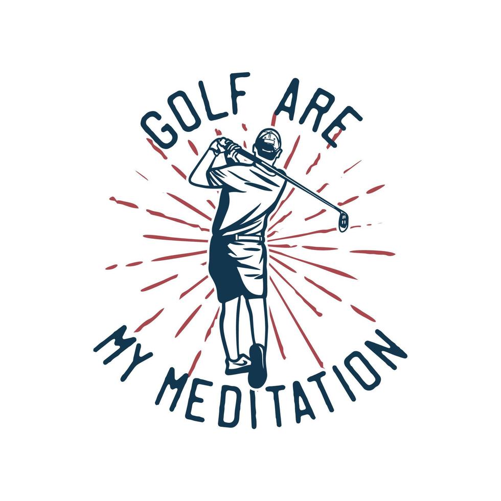 le golf de conception de t-shirt est ma méditation avec un homme de golf balançant ses clubs de golf illustration vintage vecteur