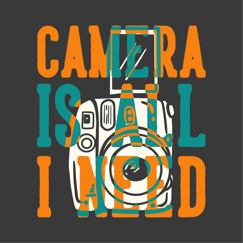 la caméra de typographie de slogan de conception de t-shirt est tout ce dont j'ai besoin avec l'illustration vintage de la caméra vecteur