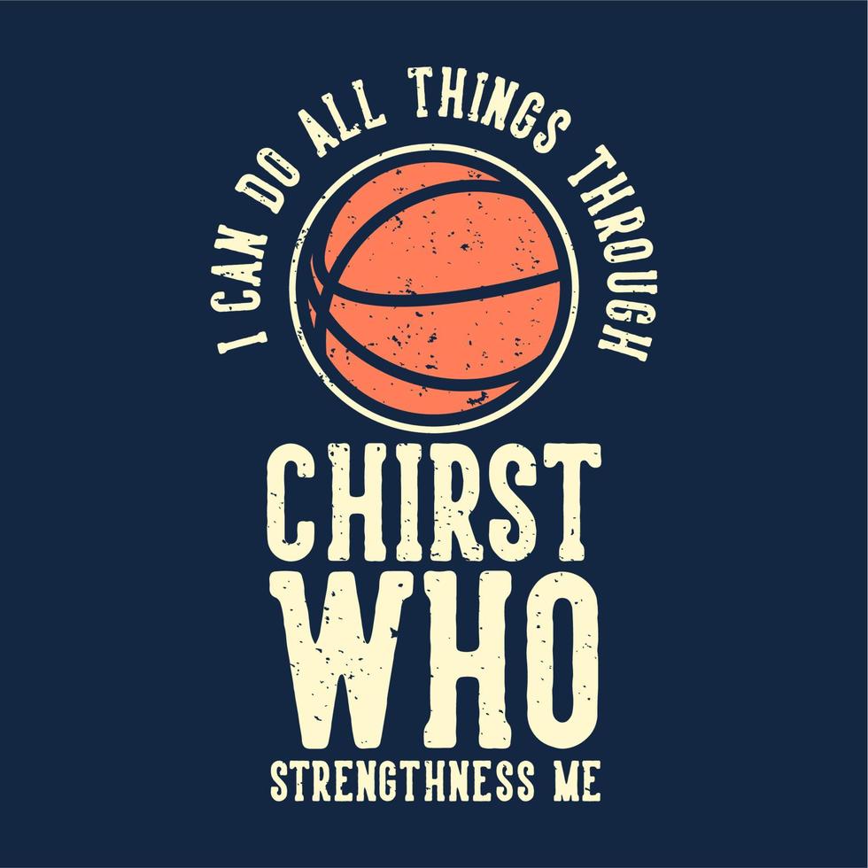 t-shirt design slogan typographie je peux tout faire à travers le christ qui me renforce avec l'illustration vintage de basket-ball vecteur