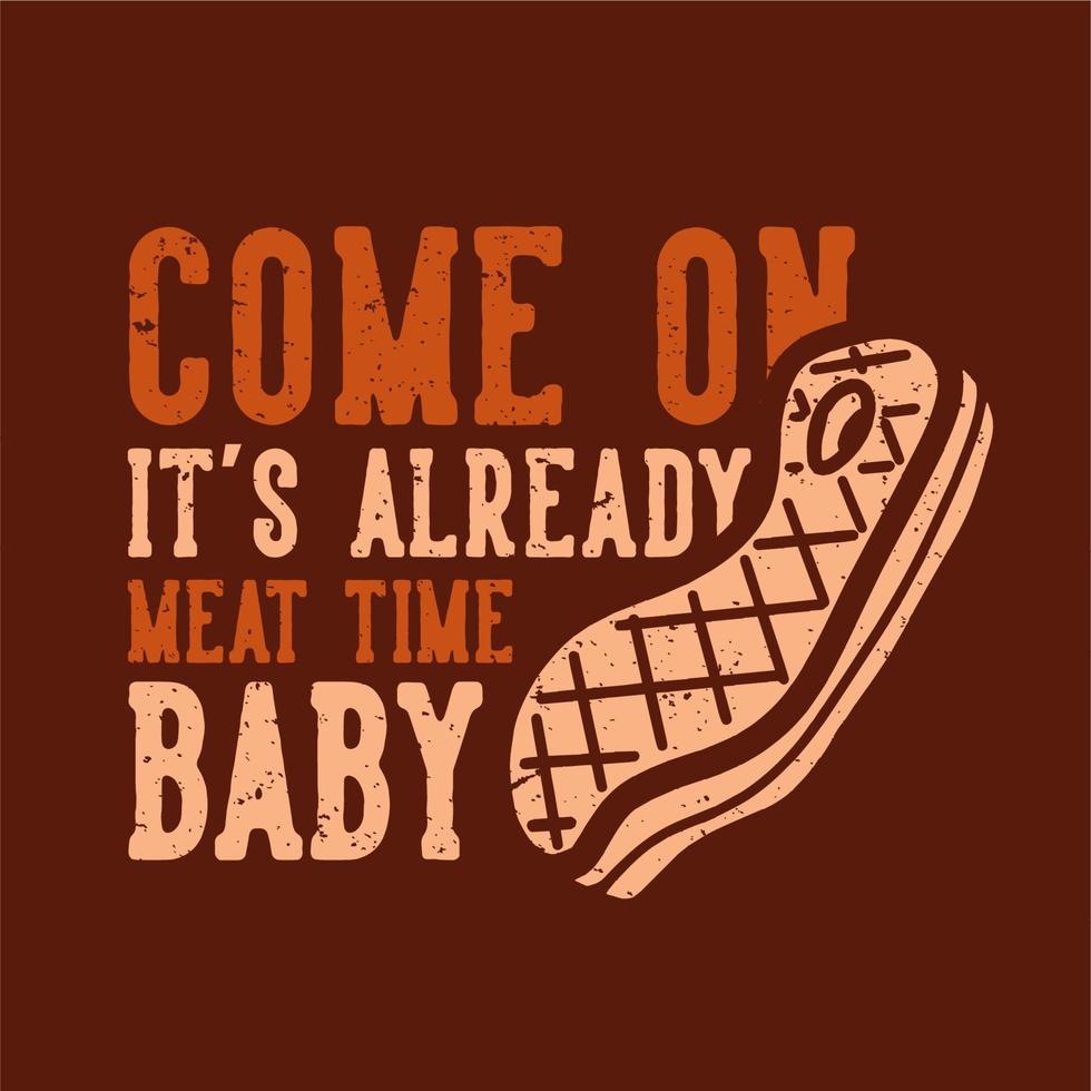 conception de t-shirt allez c'est déjà l'heure de la viande bébé avec illustration vintage de viande grillée vecteur