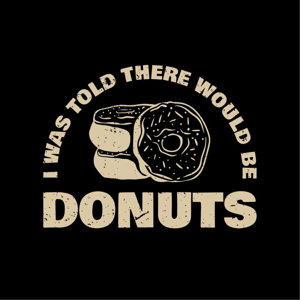 conception de t-shirt, on m'a dit qu'il y aurait des beignets avec des beignets et une illustration vintage de fond noir vecteur