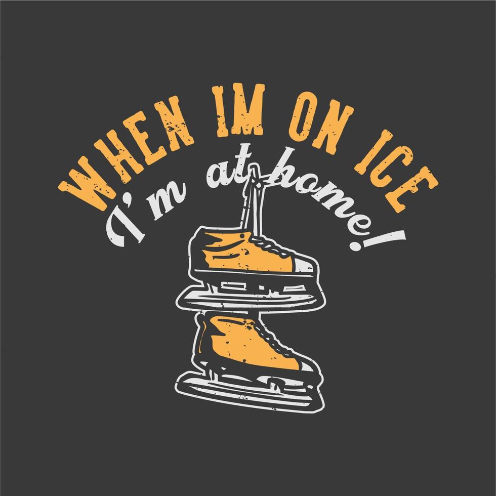 t-shirt design slogan typographie quand je suis sur la glace je suis à la maison avec des chaussures de patinage illustration vintage vecteur