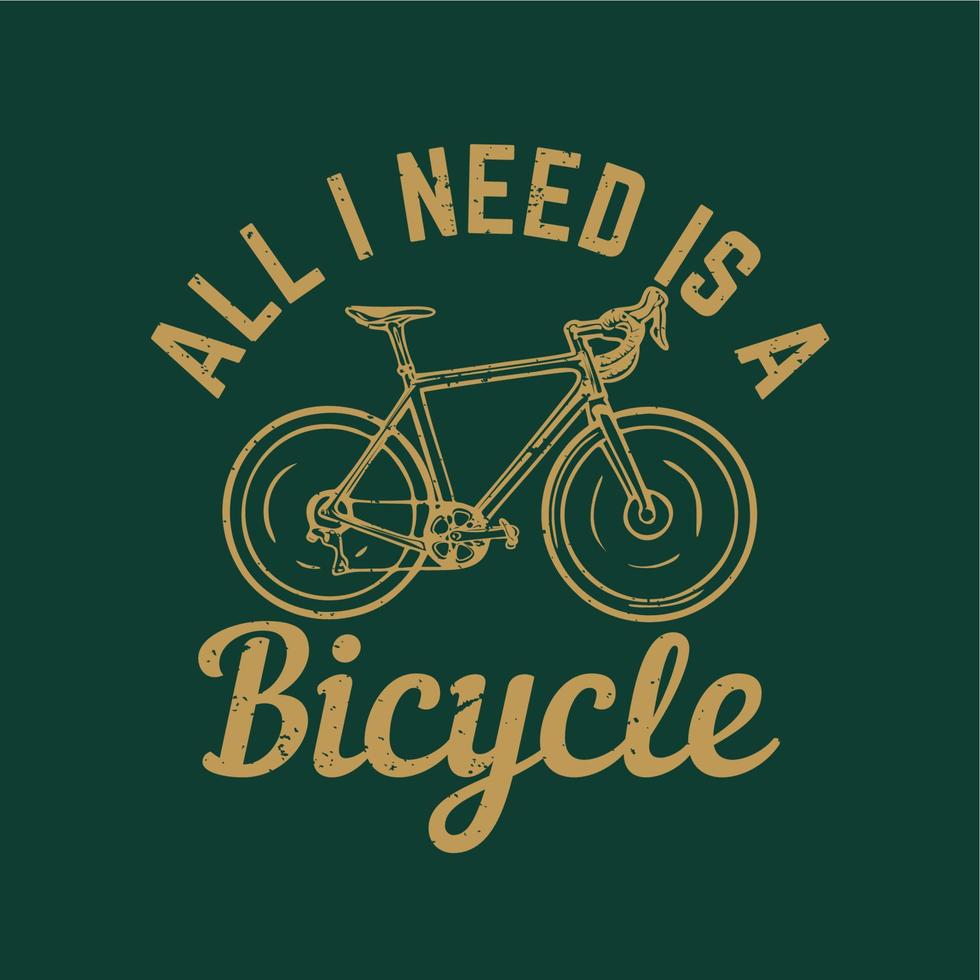 conception de t-shirt tout ce dont j'ai besoin est un vélo avec un vélo et une illustration vintage de fond vert foncé vecteur