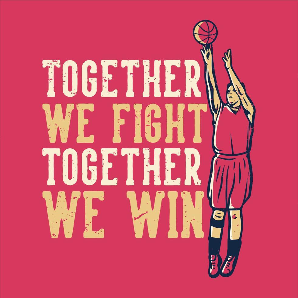 t-shirt design slogan typographie ensemble nous nous battons ensemble nous gagnons avec un joueur de basket-ball jetant une illustration vintage de basket-ball vecteur