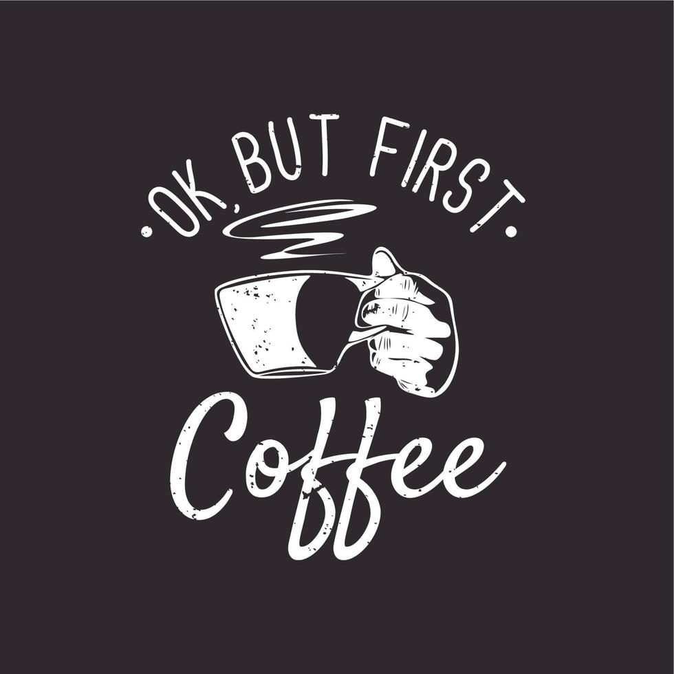 conception de t-shirt ok mais premier café avec une main tenant une tasse de café et illustration vintage de fond marron vecteur