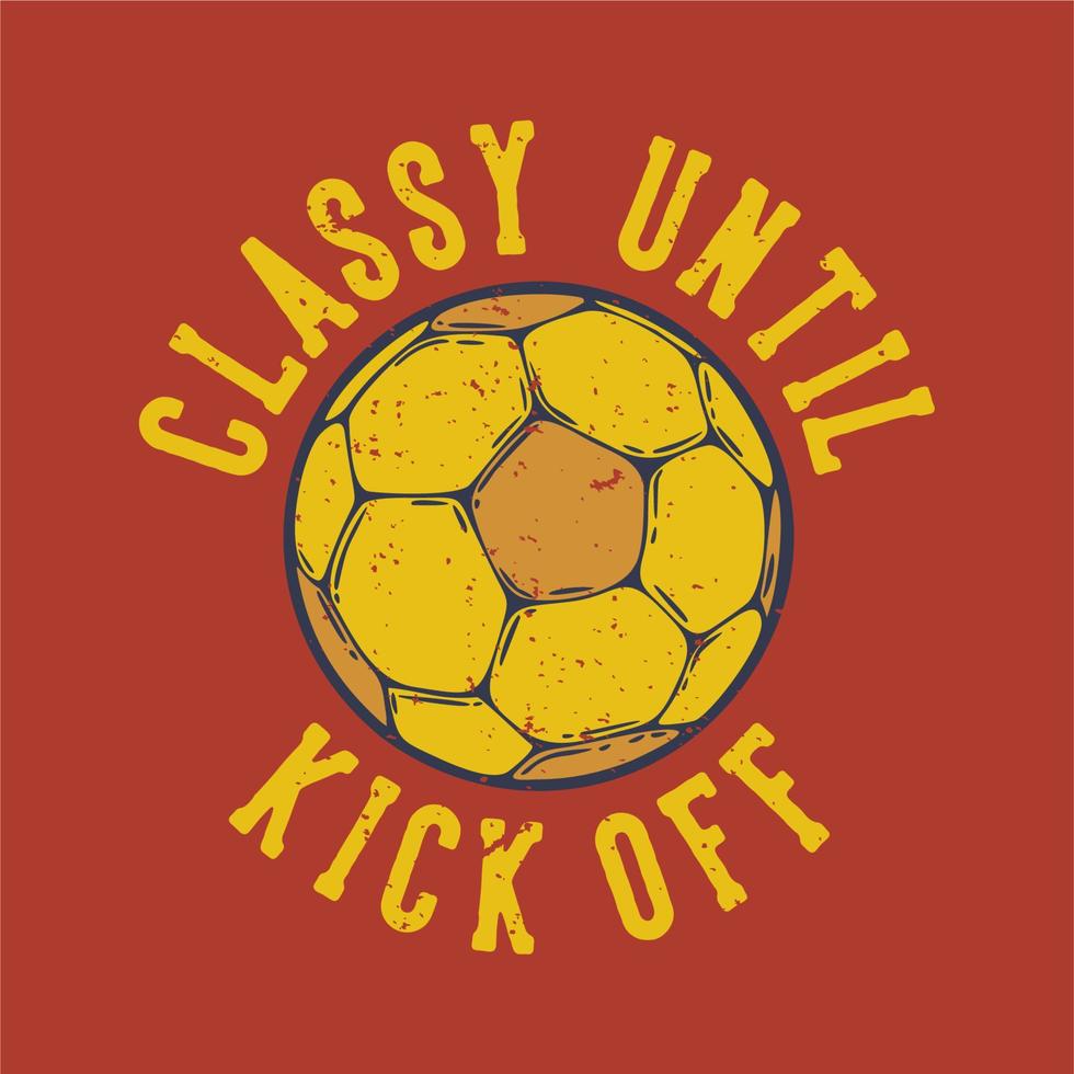 t-shirt design slogan typographie chic jusqu'au coup d'envoi avec illustration vintage de football vecteur