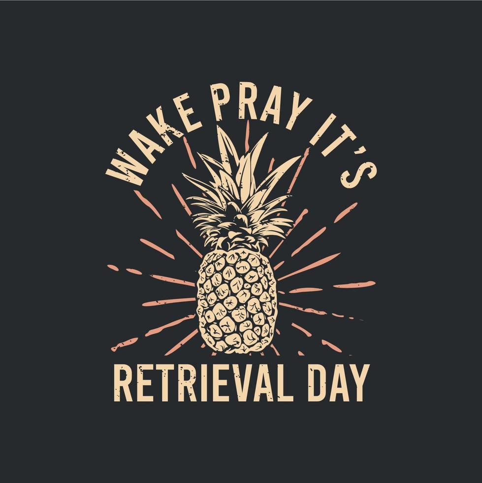 conception de t-shirt réveillez-vous priez c'est le jour de la récupération avec l'ananas et l'illustration vintage de fond gris vecteur
