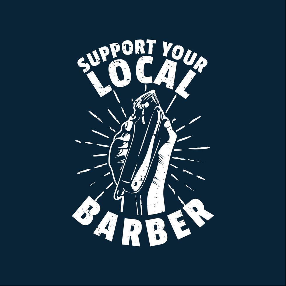 la conception de t-shirt soutient votre main de coiffeur local tenant une tondeuse à cheveux avec une illustration vintage de fond gris vecteur