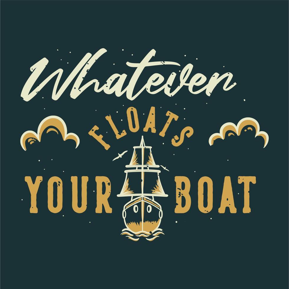 typographie de slogan vintage quoi que flotte votre bateau pour la conception de t-shirt vecteur