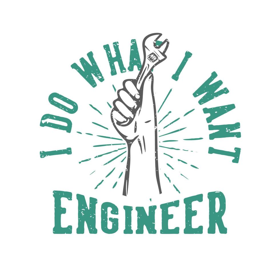 t-shirt design slogan typographie je fais ce que je veux ingénieur avec une clé à main illustration vintage vecteur