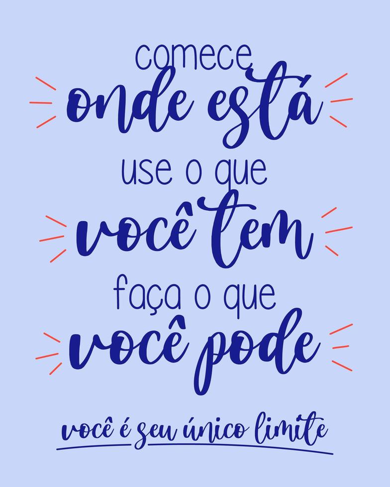 phrase inspirante en portugais brésilien. traduction - commencez là où vous êtes, utilisez ce que vous avez, faites ce que vous pouvez, vous êtes votre seule limite vecteur