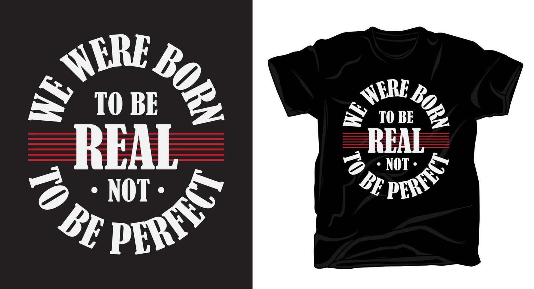 nous sommes nés pour être réels pour ne pas être un lettrage parfait pour la conception de t-shirts vecteur