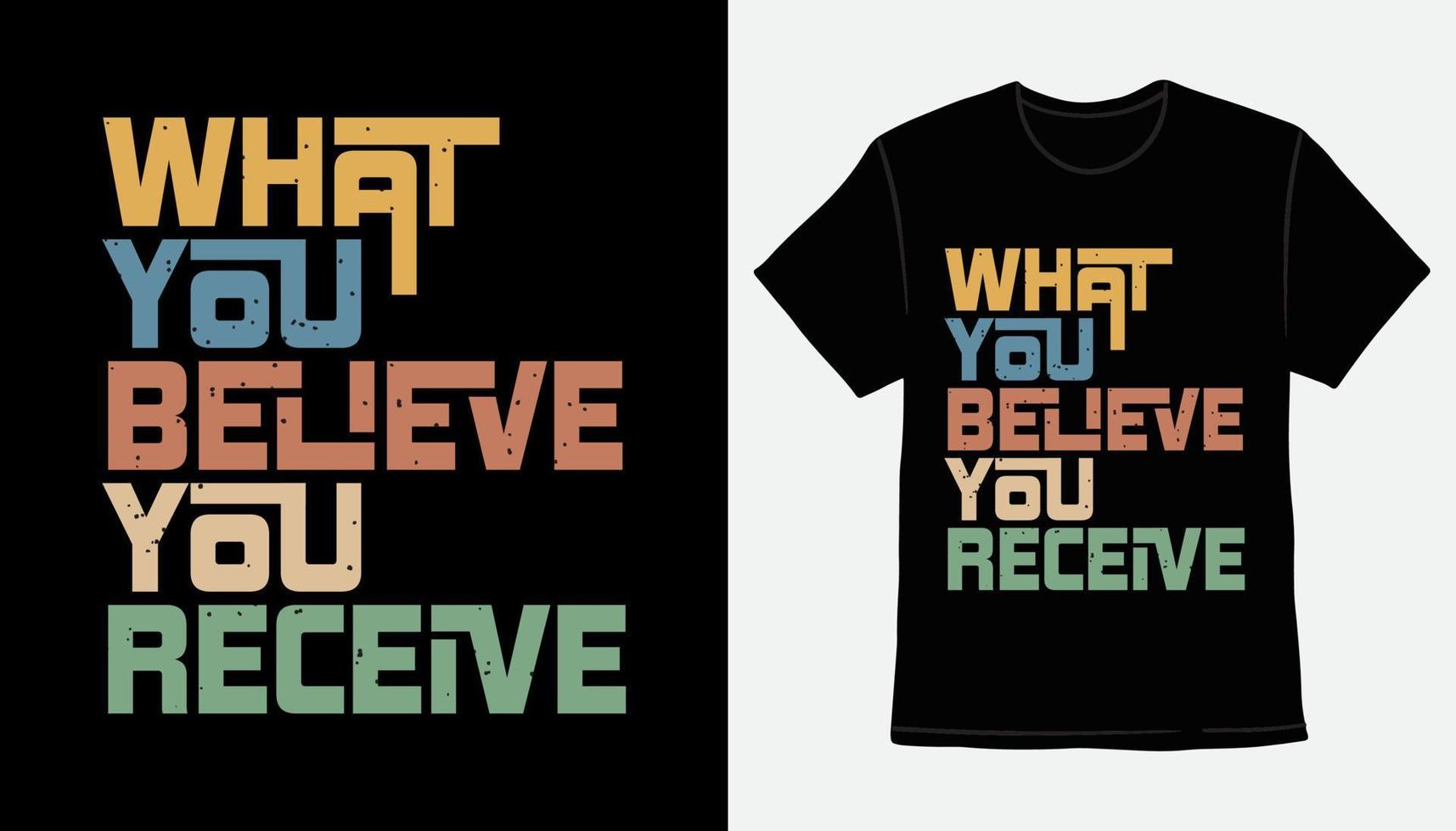 ce que vous croyez recevoir un design d'impression de t-shirt de typographie moderne vecteur