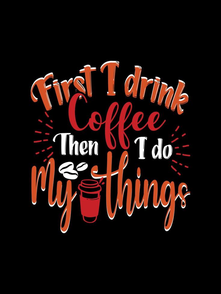 d'abord je bois du café puis je fais mes choses conception de t-shirt de typographie de café vecteur