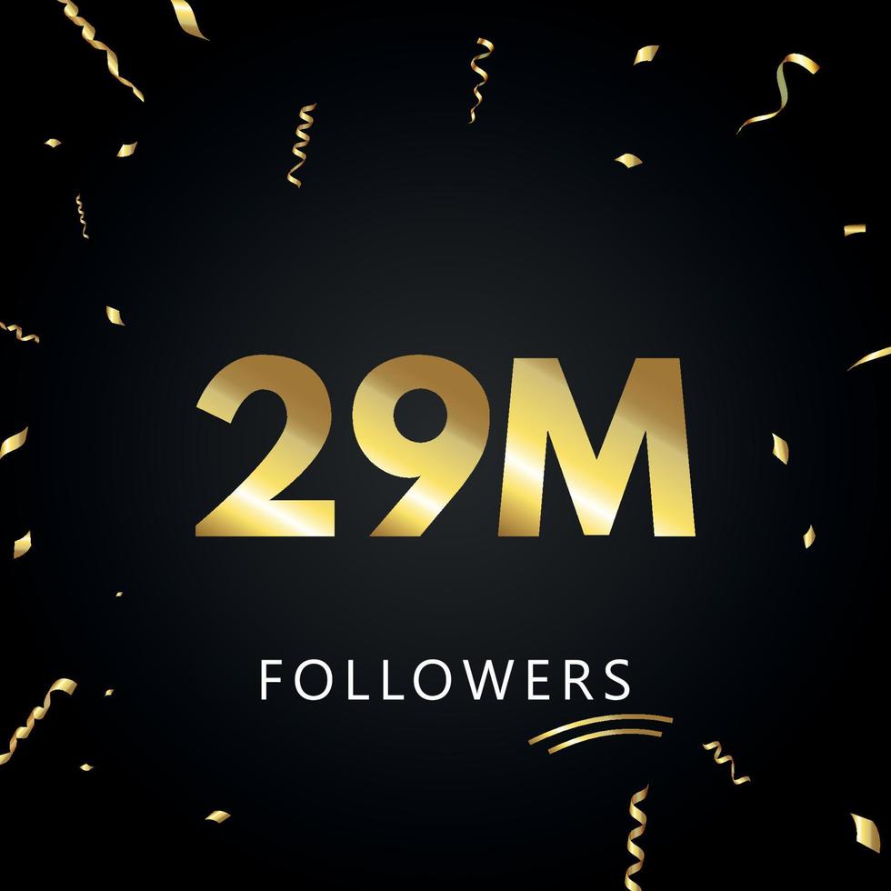 29 millions ou 29 millions de followers avec des confettis dorés isolés sur fond noir. modèle de carte de voeux pour les amis et les abonnés des réseaux sociaux. merci, followers, réussite. vecteur