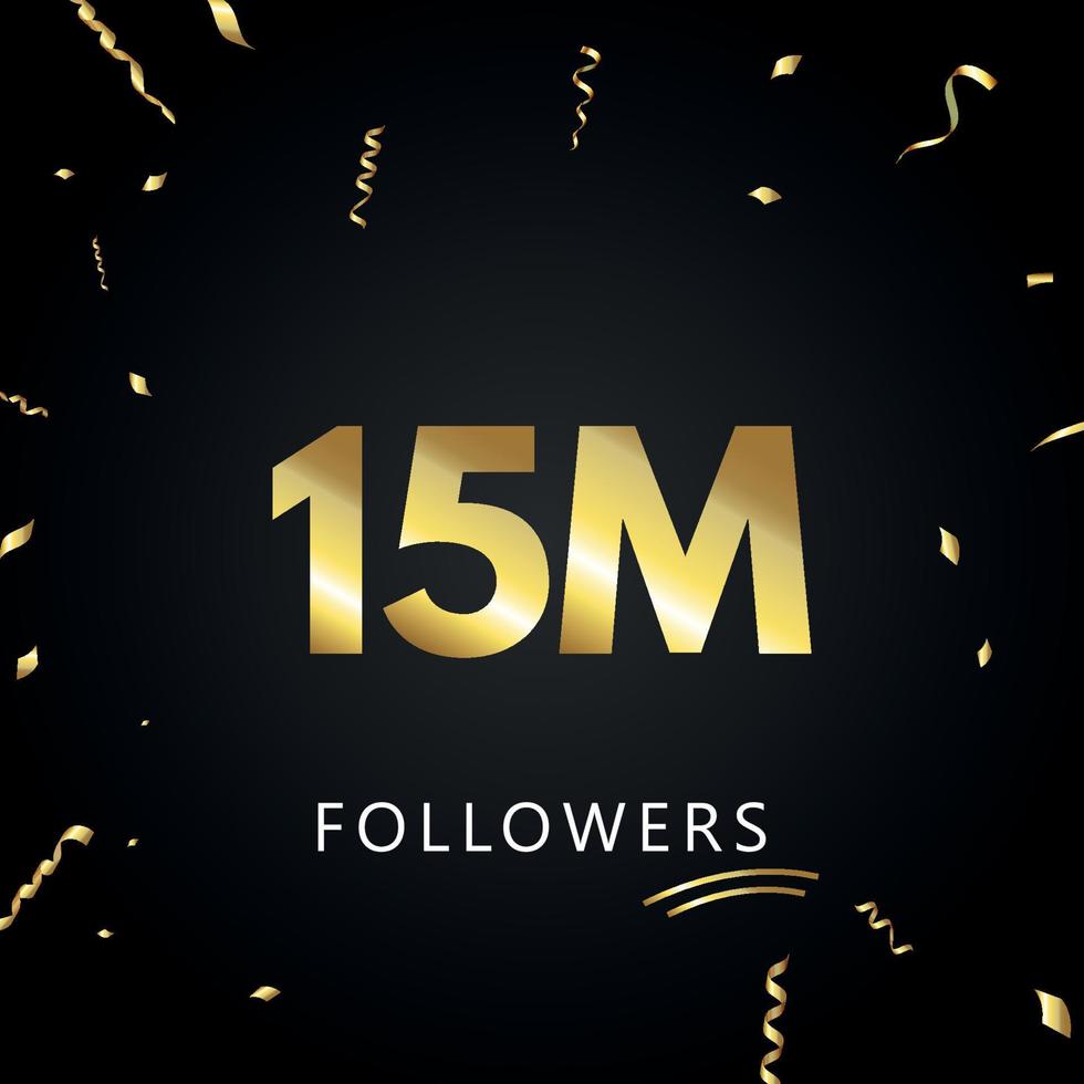 15 millions ou 15 millions de followers avec des confettis dorés isolés sur fond noir. modèle de carte de voeux pour les amis et les abonnés des réseaux sociaux. merci, followers, réussite. vecteur