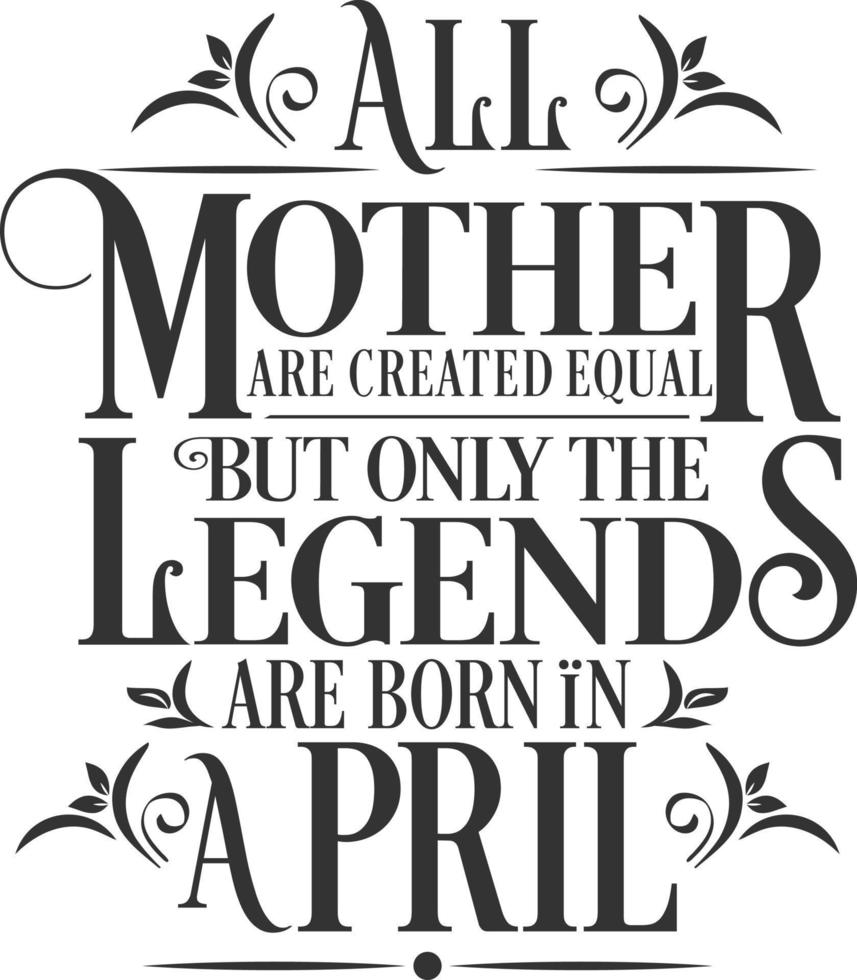 toutes les mères sont créées égales mais les légendes naissent en avril. vecteur d'anniversaire gratuit