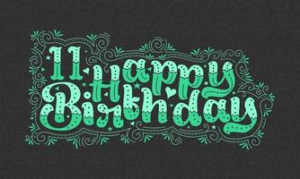 11e lettrage de joyeux anniversaire, 11 ans d'anniversaire belle conception de typographie avec des points verts, des lignes et des feuilles. vecteur