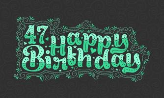 47e lettrage de joyeux anniversaire, 47 ans d'anniversaire belle conception de typographie avec des points verts, des lignes et des feuilles. vecteur