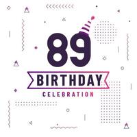 Carte de voeux d'anniversaire de 89 ans, vecteur libre de fond de célébration de 89 ans.