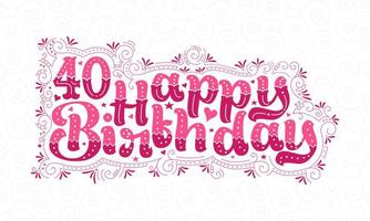 40e lettrage de joyeux anniversaire, 40 ans d'anniversaire belle conception de typographie avec des points roses, des lignes et des feuilles. vecteur