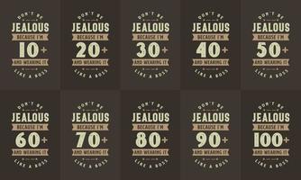 ensemble de conception de joyeux anniversaire. ensemble de typographie d'anniversaire vintage rétro. ne soyez pas jaloux simplement parce que j'ai 10, 20, 30, 40, 50, 60, 70, 80, 90, 100 ans et que je le porte comme un patron. vecteur