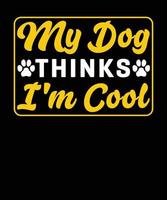 mon chien pense que je suis cool conception drôle d'amant de chien, conception de t-shirt de typographie chien vecteur