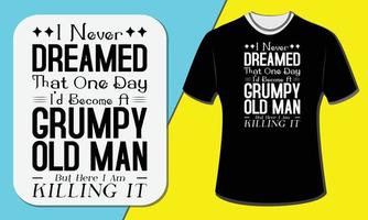 je n'ai jamais rêvé qu'un jour je deviendrais un vieil homme grincheux mais ici je le tue, conception de t-shirt pour la fête des grands-parents vecteur