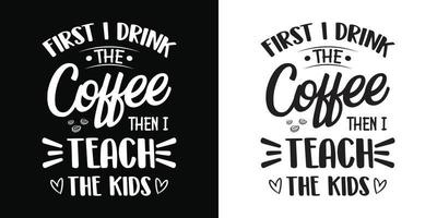 d'abord je bois du café, puis j'enseigne aux enfants - l'enseignant cite des t-shirts, des typographies, des graphiques vectoriels ou des affiches. vecteur