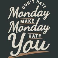 ne détestez pas lundi, faites en sorte que lundi vous déteste conception de citation de typographie drôle. vecteur
