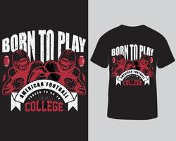 né pour jouer au football américain forcé d'aller à la conception de t-shirts universitaires. conception de t-shirt de joueur de football de rugby. téléchargement du modèle de conception de tshirt typographique pro vecteur