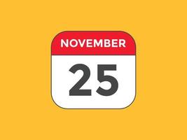rappel du calendrier du 25 novembre. Modèle d'icône de calendrier quotidien du 25 novembre. modèle de conception d'icône calendrier 25 novembre. illustration vectorielle vecteur