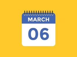 rappel du calendrier du 6 mars. Modèle d'icône de calendrier quotidien du 6 mars. modèle de conception d'icône calendrier 6 mars. illustration vectorielle vecteur